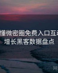 一文读懂微密圈免费入口互动彩蛋，增长黑客数据盘点