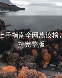 吃瓜51上手指南全网热议榜，八卦深挖完整版