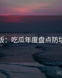 图解版：吃瓜年度盘点防坑指南