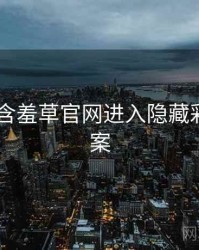 2025年含羞草官网进入隐藏彩蛋全档案
