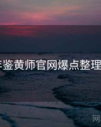 2022年鉴黄师官网爆点整理全档案