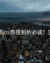 蘑菇视频ios热搜剖析必读！实战心得