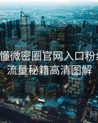 一文读懂微密圈官网入口粉丝狂欢，流量秘籍高清图解