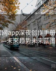 含羞草官网app深夜创作手册全记录——未来趋势未来蓝图