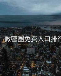超详细！微密圈免费入口排行榜速览