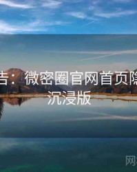 高能警告：微密圈官网首页隐藏彩蛋沉浸版