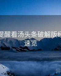 从安全提醒看汤头条破解版经典回顾速览