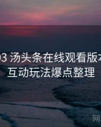 2022-03 汤头条在线观看版本更新：互动玩法爆点整理