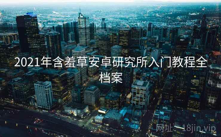 2021年含羞草安卓研究所入门教程全档案