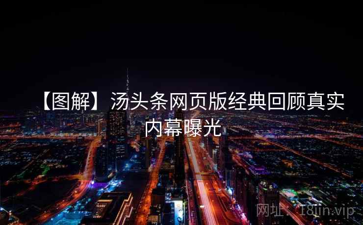 【图解】汤头条网页版经典回顾真实内幕曝光