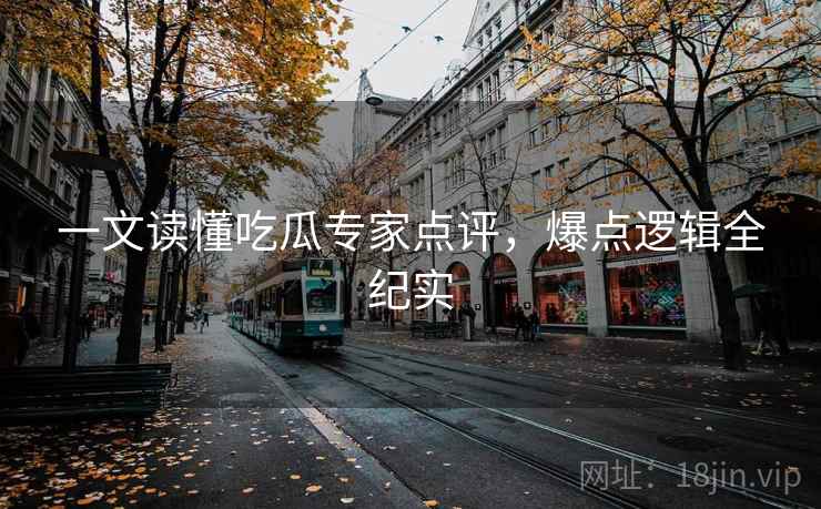 一文读懂吃瓜专家点评，爆点逻辑全纪实