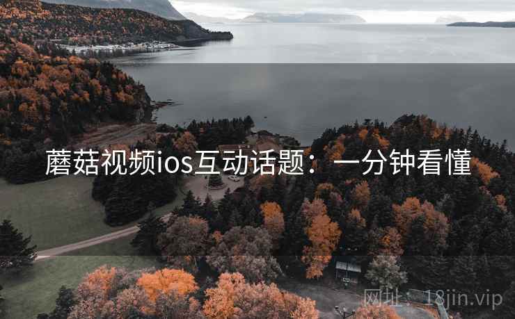 蘑菇视频ios互动话题：一分钟看懂