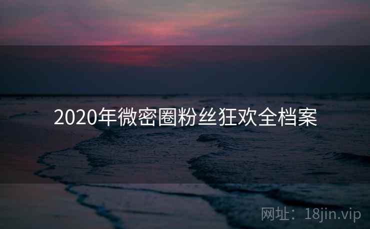 2020年微密圈粉丝狂欢全档案